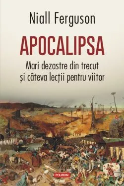 Apocalipsa. Mari dezastre din trecut și cîteva lecții pentru viitor de Niall Ferguson