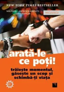 Arata-le ce poti! Traieste momentul, gaseste un scop si schimba-ti viata de Jonas Koffler