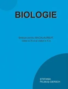 Biologie. Sinteze pentru bacalaureat clasa a IX-a si clasa a X-a de Stefania Pelmus-Giersch