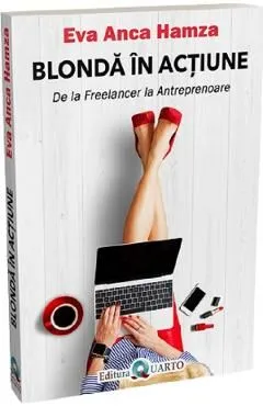 Blonda in actiune. De la freelancer la antreprenoare de Eva Anca Hamza