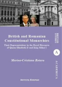 British and Romanian Constitutional Monarchies - Their Representations in the Royal Discourse of Queen Elizabeth II and King Mihai I de Cristiana-Marina Rotaru