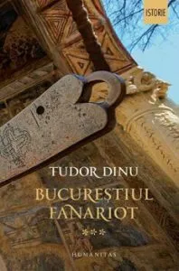 Bucurestiul fanariot. Viata cotidiana, divertisment, cultura. Volumul III de Tudor Dinu
