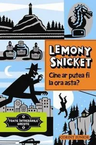 Cine ar putea fi la ora asta? Toate intrebarile gresite, Vol. 1 de Lemony Snicket