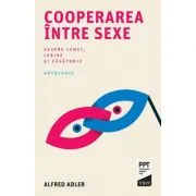 Cooperarea intre sexe. Despre femei, iubire si casatorie de Alfred Adler