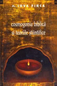 Cosmogonia biblica si teoriile stiintifice de Iova Firca
