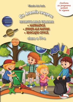 Cu Aramis reusesc. Recapitulare si evaluare. Matematica. Stiinte ale naturii. Educatie civica. Clasa a IV-a. Conform cu programa scolara in vigoare