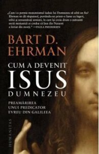 Cum a devenit Isus Dumnezeu - Preamarirea unui predicator evreu in Galileea