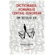 Dictionarul romanului central-european din secolul 20 de Adriana Babeti