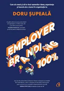 Employer branding 100%. Cum sa creezi si sa vinzi oamenilor ideea, experienta si bucuria de a munci in organizatia ta de Doru Supeala