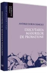 Executarea masurilor de probatiune de Andrei-Dorin Bancila