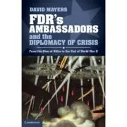 FDR's Ambassadors and the Diplomacy of Crisis: From the Rise of Hitler to the End of World War II de David Mayers