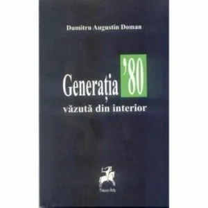 Generatia 80 vazuta din interior. de Dumitru Augustin Doman