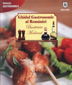 Ghidul gastronomic al Romaniei. Bucataria moderna