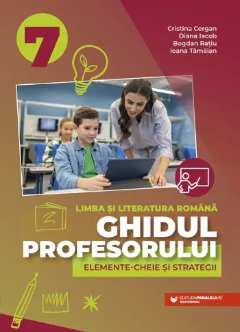 Ghidul profesorului. Elemente-cheie și strategii. Limba și literatura română. Clasa a VII-a de Bogdan Ratiu