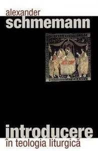 Introducere in teologia liturgica de Alexander Schmemann