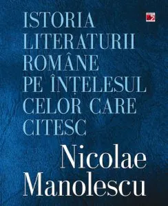 Istoria literaturii romane pe intelesul celor care citesc de Nicolae Manolescu