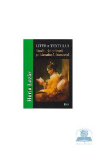 Litera textului. Studii de cultura si literatura franceza