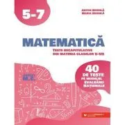 Matematica. Teste recapitulative din materia claselor 5-7. 40 de teste pe modelul Evaluarii Nationale de Anton Negrila