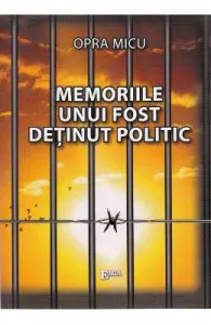 Memoriile unui fost detinut politic de Opra Micu