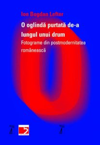 O oglinda purtata de-a lungul unui drum. Fotograme din postmodernitatea romaneasca