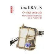 O viata amanata. Memoriile bibliotecarei de la Auschwitz (editie de buzunar) de Dita Kraus