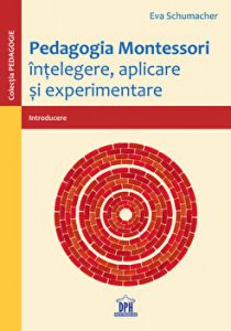 Pedagogia Montessori, intelegere, aplicare si experimentare