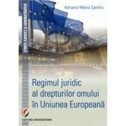 Regimul juridic al drepturilor omului in Uniunea Europeana de Adriana-Maria Sandru
