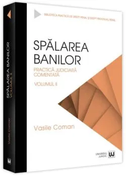 Spălarea banilor. Practica judiciară comentată (Vol. 2) de Vasile Coman