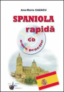 Spaniola rapida - curs practic (include CD) de Ana-Maria Cazacu