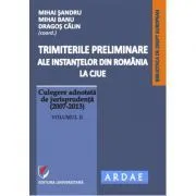Trimiterile preliminare ale instantelor din Romania la CJUE. Culegere adnotata de jurisprudenta (2007-2013). Volumul 2 de Daniel-Mihail Sandru