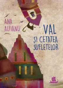 Val și Cetatea Suﬂetelor de Ana Alfianu
